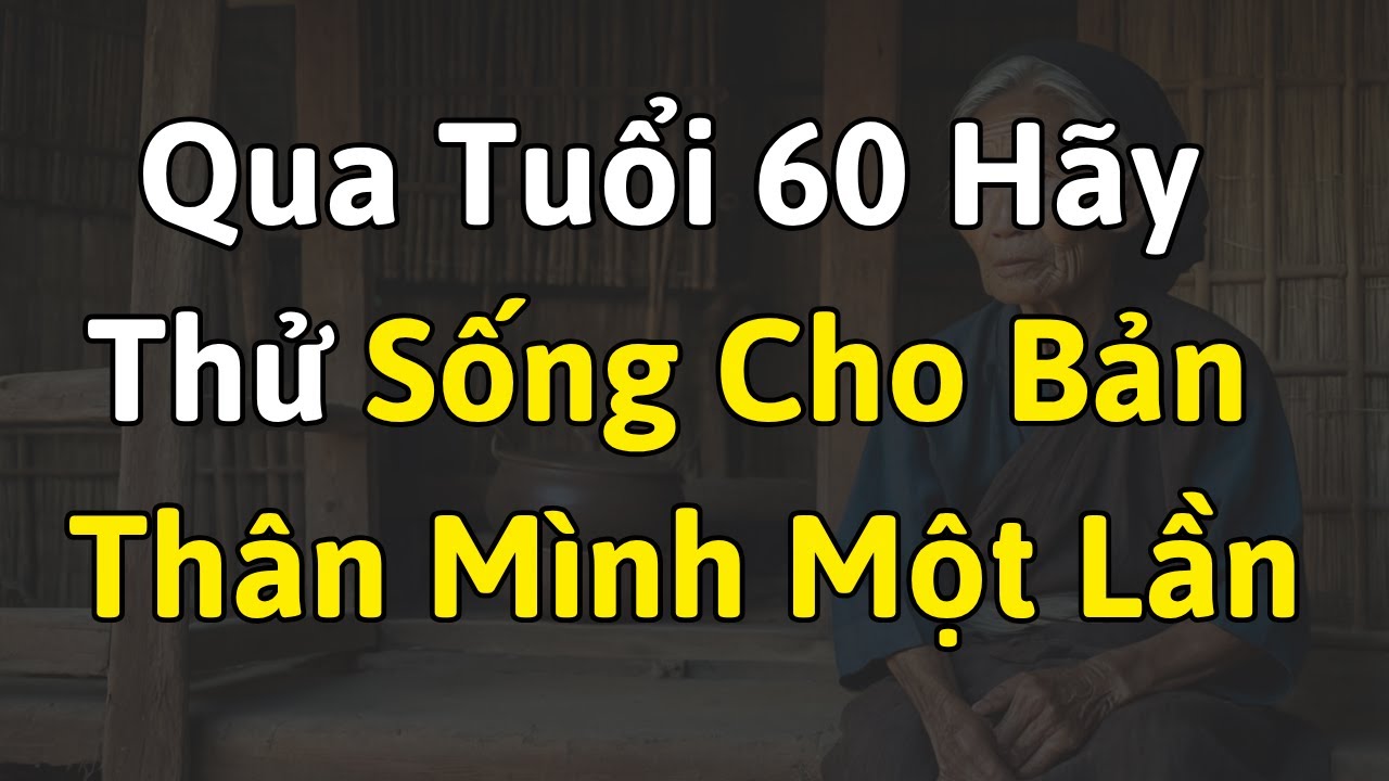 Qua Tuổi 60 Hãy Tự Thương Lấy Cái Thân Mình, Đừng Cố Tiết Kiệm Cho Con Cháu Nữa