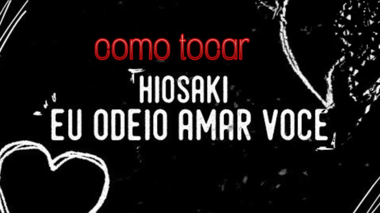 Como tocar Eu odeio amar você do (Hiosaki)