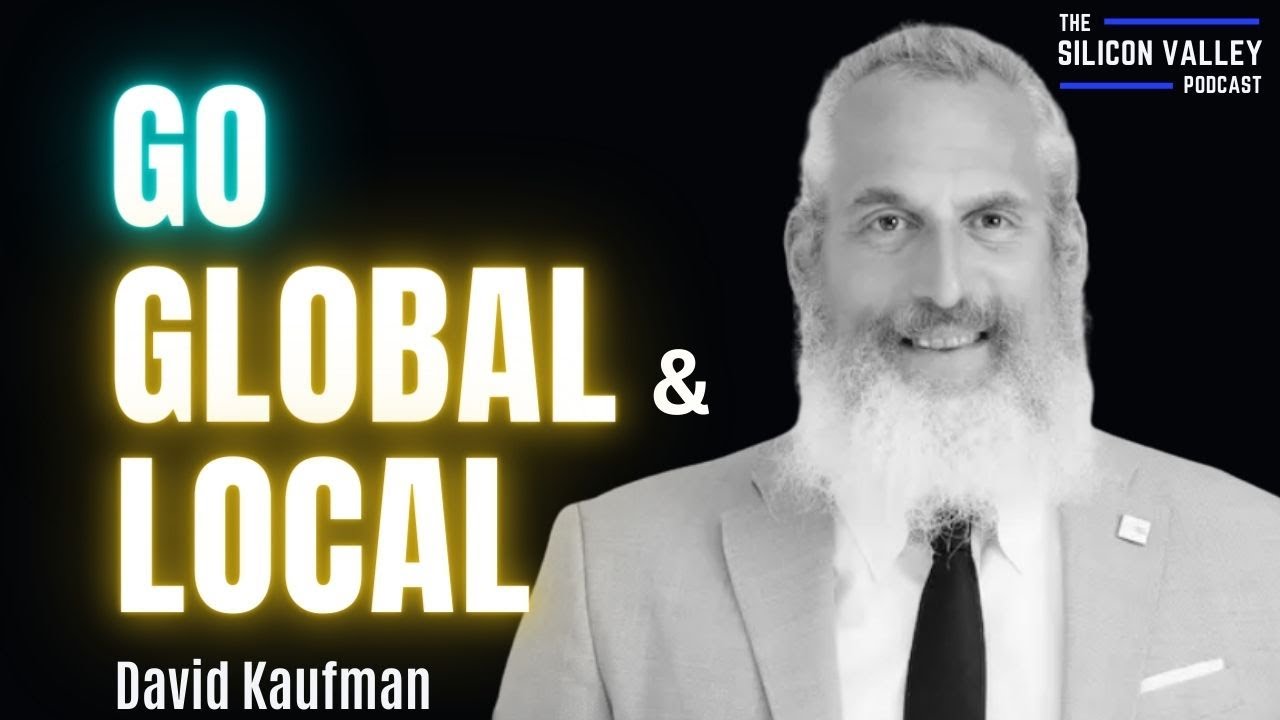 Go Global & Local with David Kaufman | The Silicon Valley Podcast