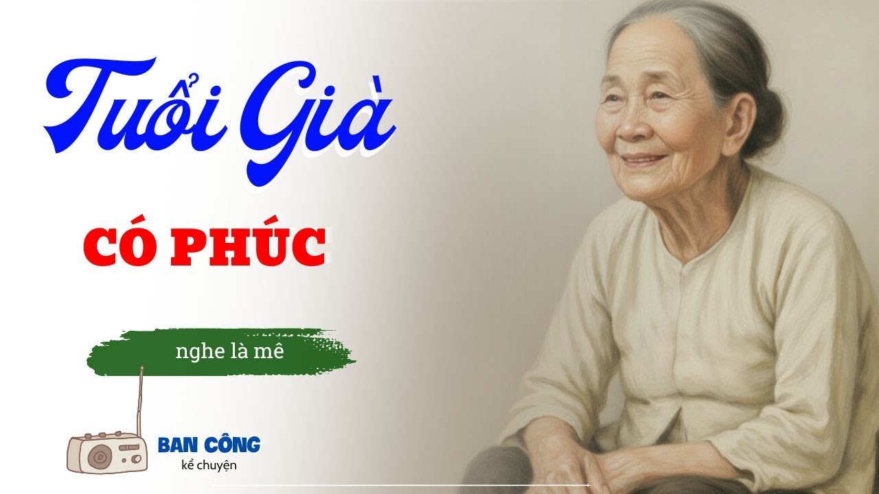 Truyện Ngắn Về Tuổi Già Cực Hay: Tuổi Già Có Phúc| Đọc Truyện Đêm Khuya