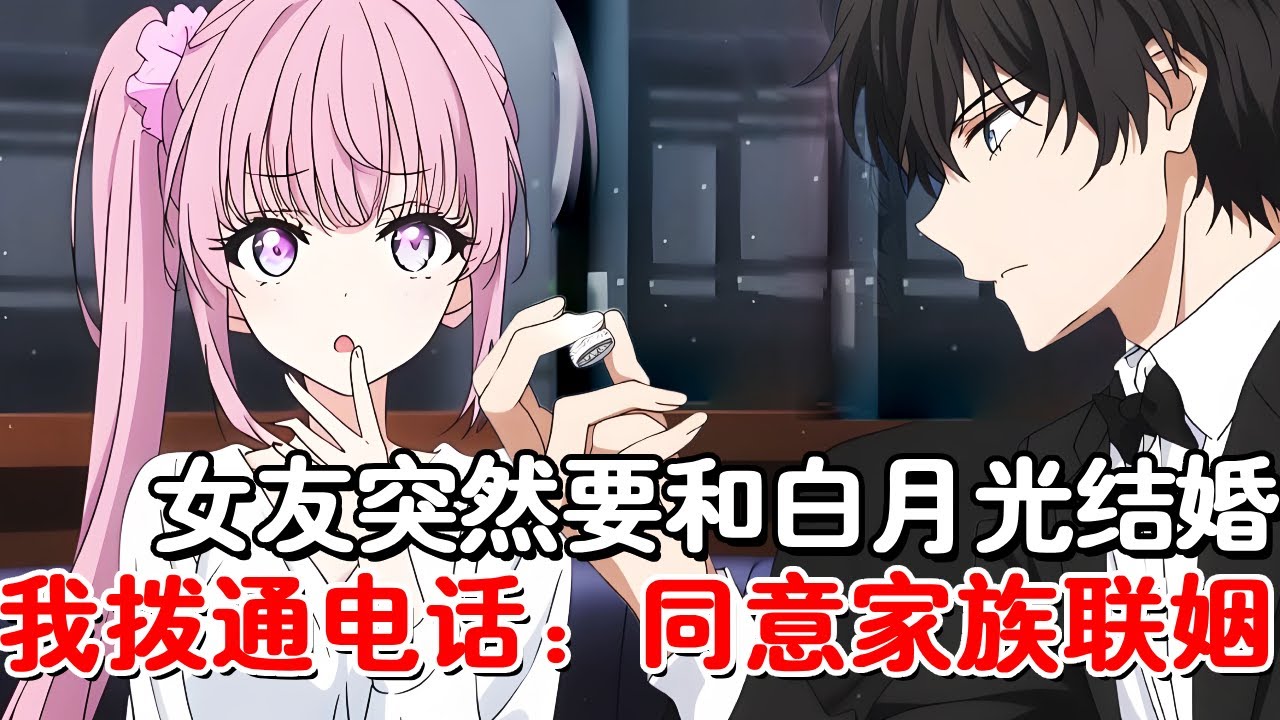 女友真心话大冒险输了要和白月光结婚，我默默摘下戒指拨通电话：我同意家族联姻！#小说推荐 #動漫 #二次元#漫画解说#一口气看全集