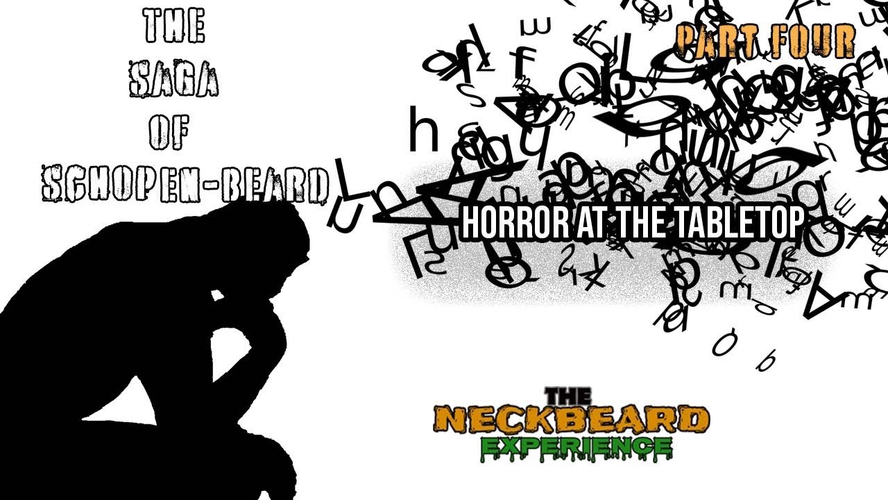 Schopen-Beard The Horror At The Tabletop Part 4