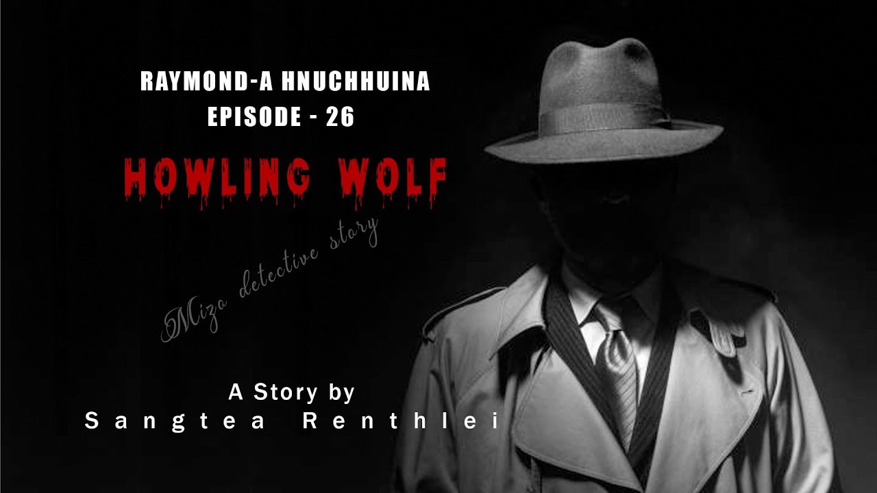 Raymond a hnuchhuina Episode-26| Howling Wolf| detective story| Ziaktu Sangtea Renthlei