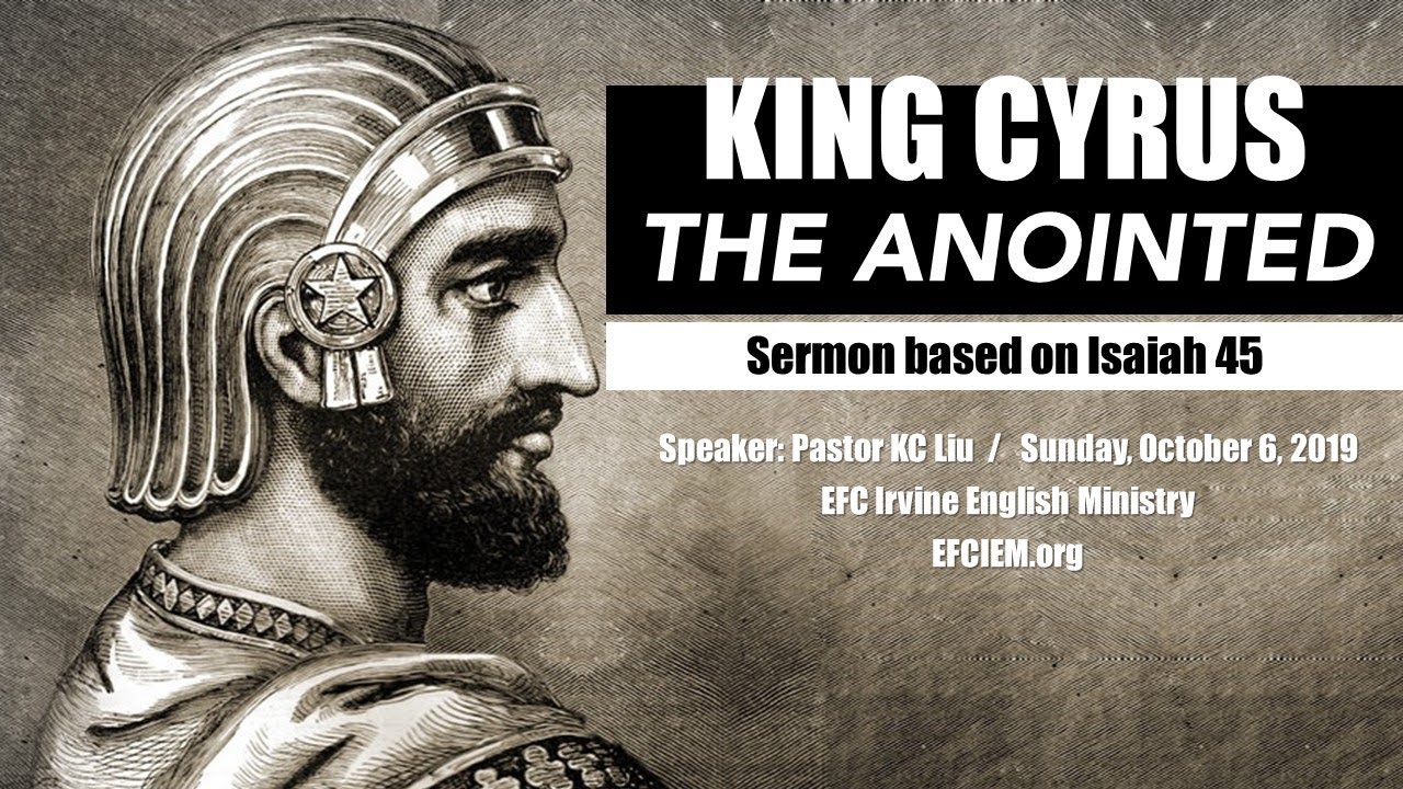 KING CYRUS, THE ANOINTED (ISAIAH 45:1-13) KC LIU