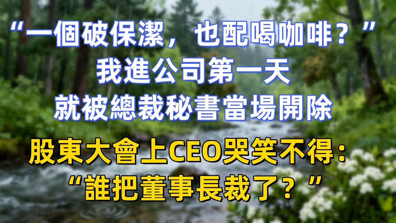 “一個破保潔，也配喝咖啡？”我進公司第一天，就被總裁秘書當場開除，股東大會上CEO哭笑不得：“誰把董事長裁了？”