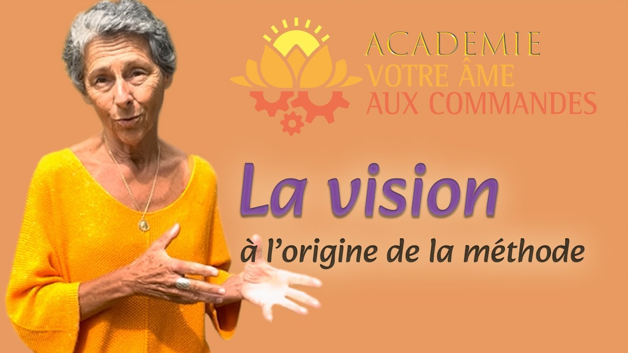 La vision à l’origine de la méthode Votre âme aux commandes