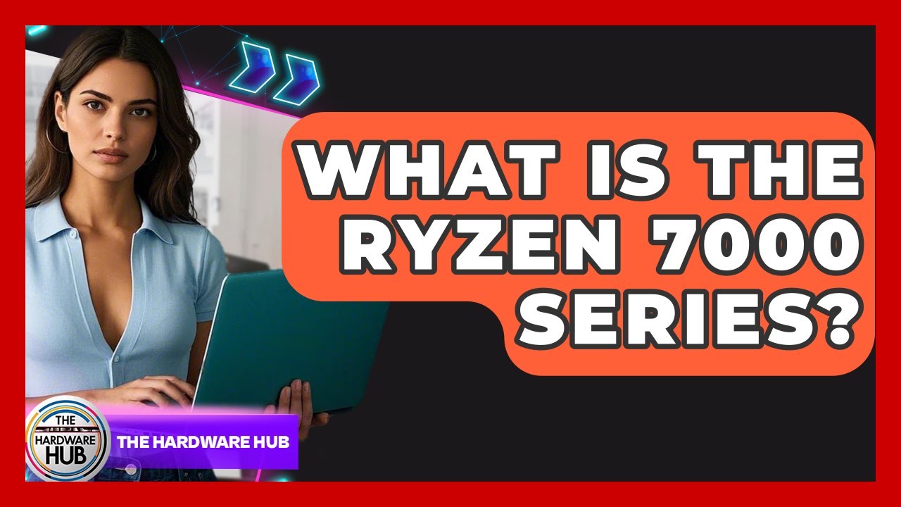 What Is The Ryzen 7000 Series? - The Hardware Hub