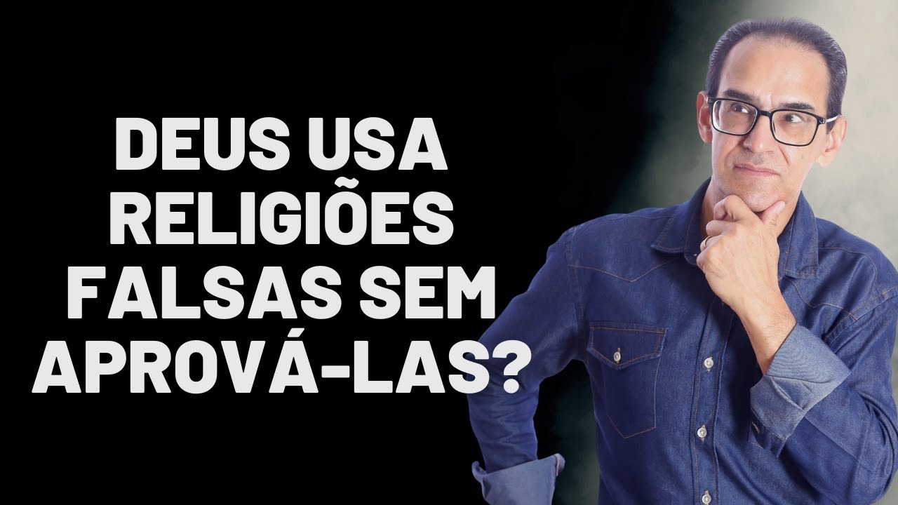 Deus usa religiões que têm doutrinas falsas?