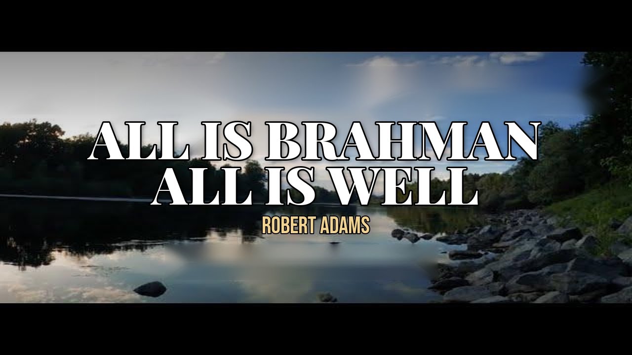 All is Brahman. All is God. All is well.