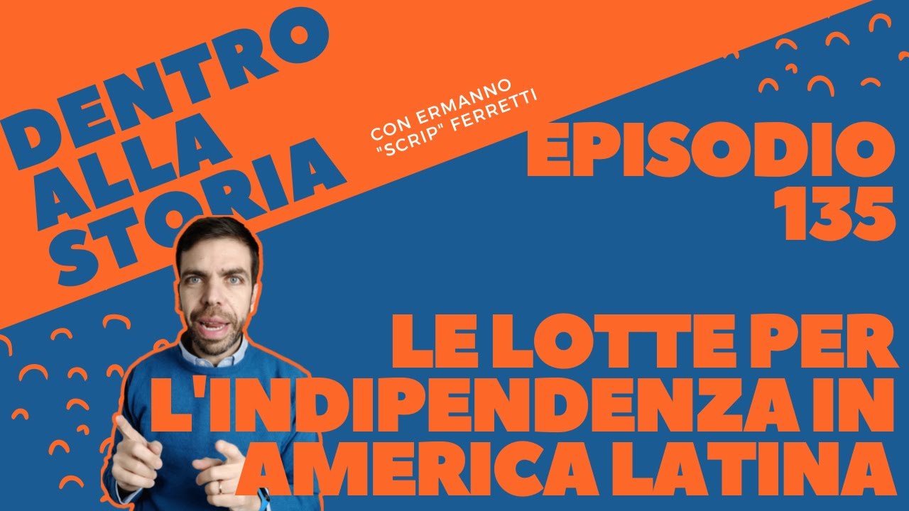 Le lotte per l'indipendenza nell'America Latina [Dentro alla storia, episodio 135]