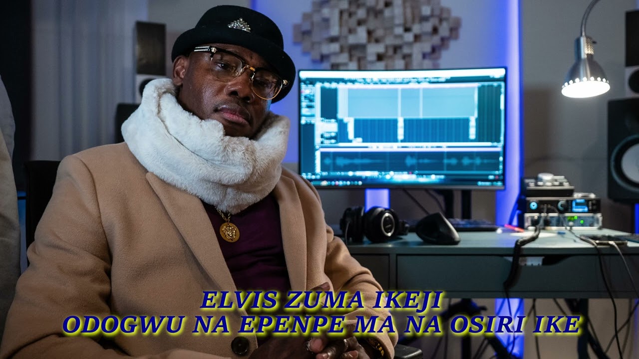 Odogwu Na Epenpe ma na Osiri Ike -  ELVIS ZUMA IKEJI aka Zuma  Nwanne (audio)