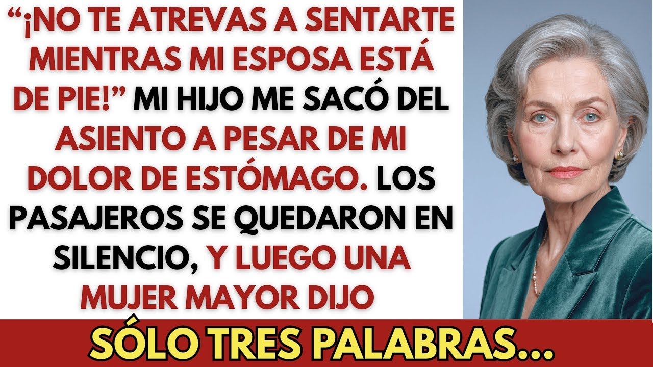 Cuando tuve dolor de estómago, mi hijo me sacó del asiento para que su esposa se sentara