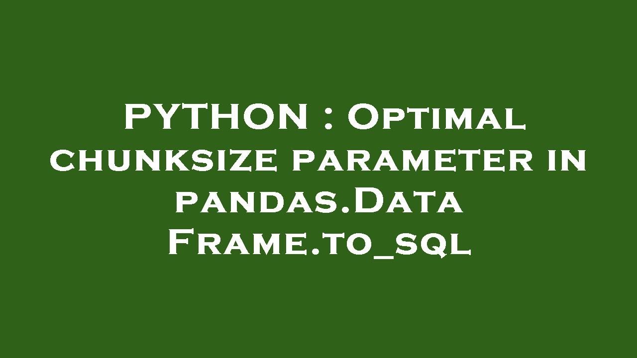 PYTHON : Optimal chunksize parameter in pandas.DataFrame.to_sql