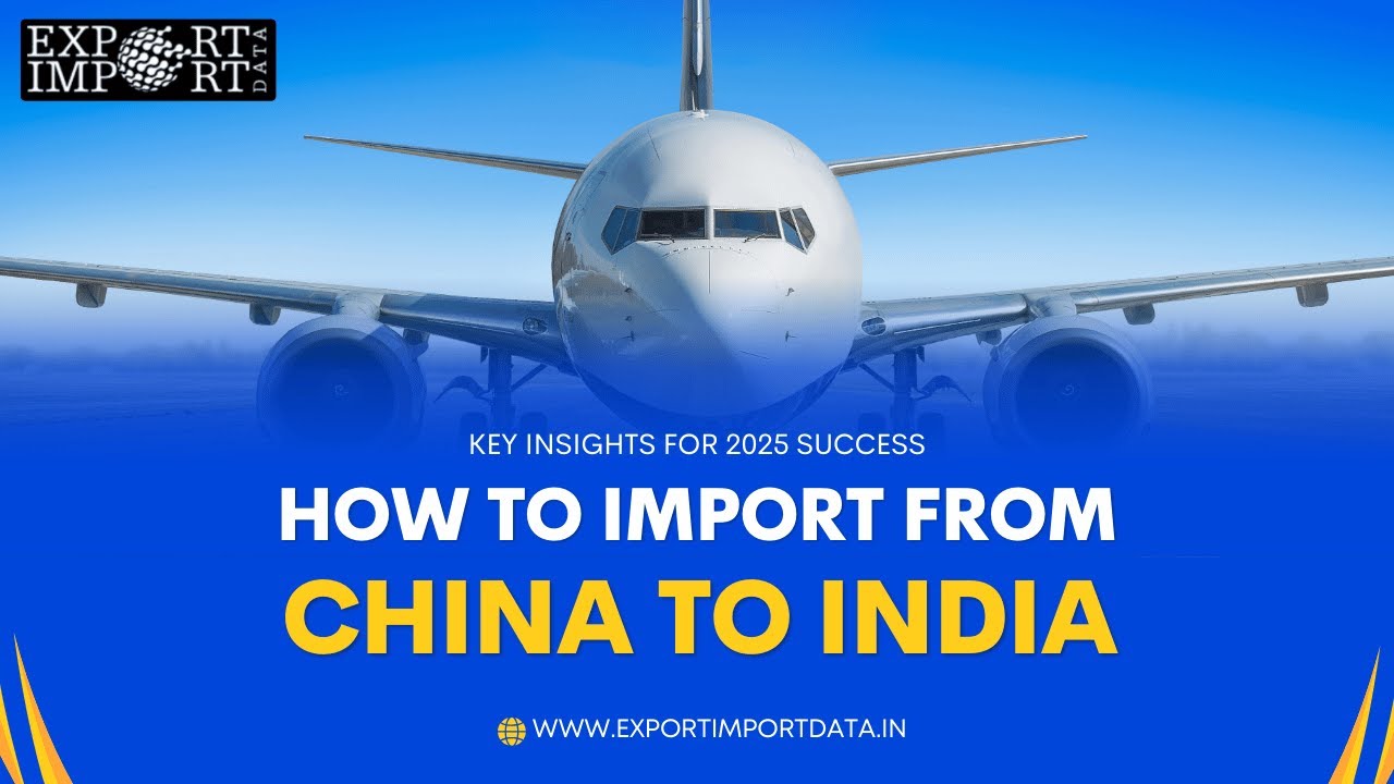 How to Import from China to India: Key Insights for 2025 Success