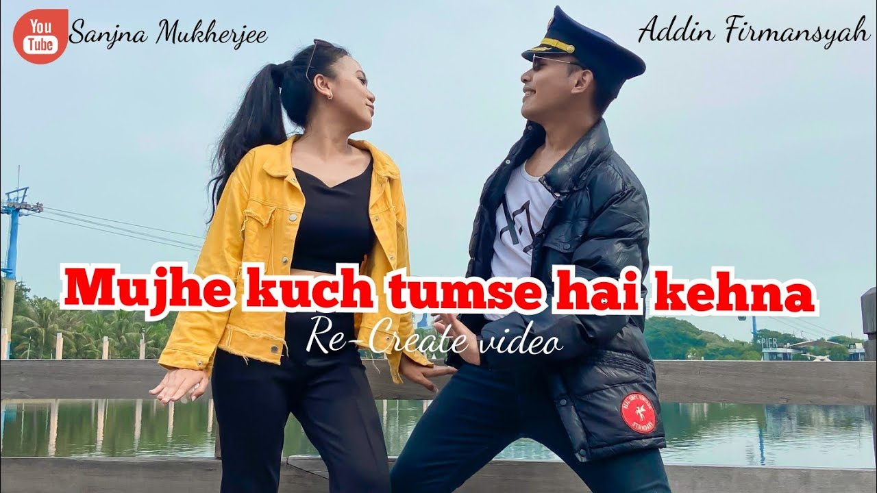 Mujhe kuch tumse hai kehna || Re-Create video || Sanjna Mukherjee ft Addin Firmansyah