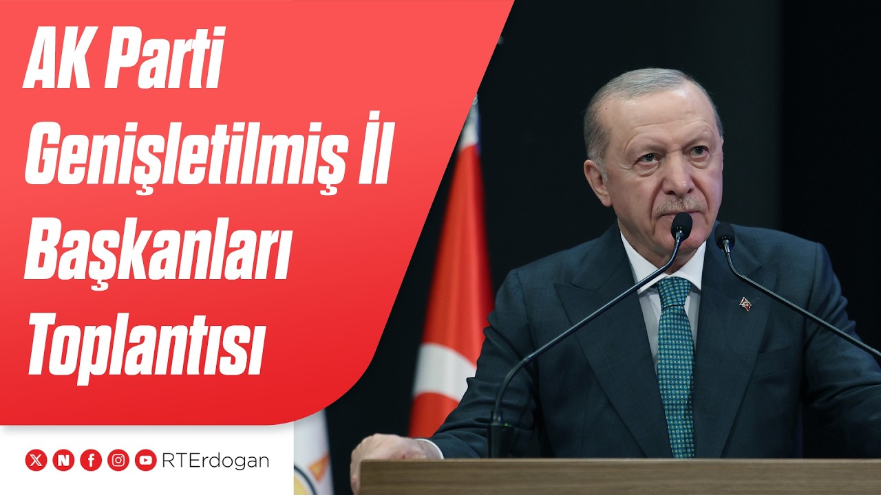 AK Parti Genişletilmiş İl Başkanları Toplantısı