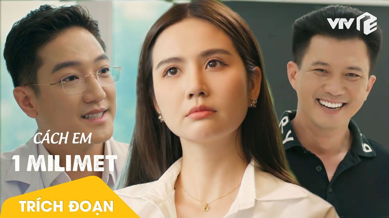 Cách Em 1 Milimet tập 15 | Viễn "cực phẩm" như thế sao Ngân lại đi lấy người khác?
