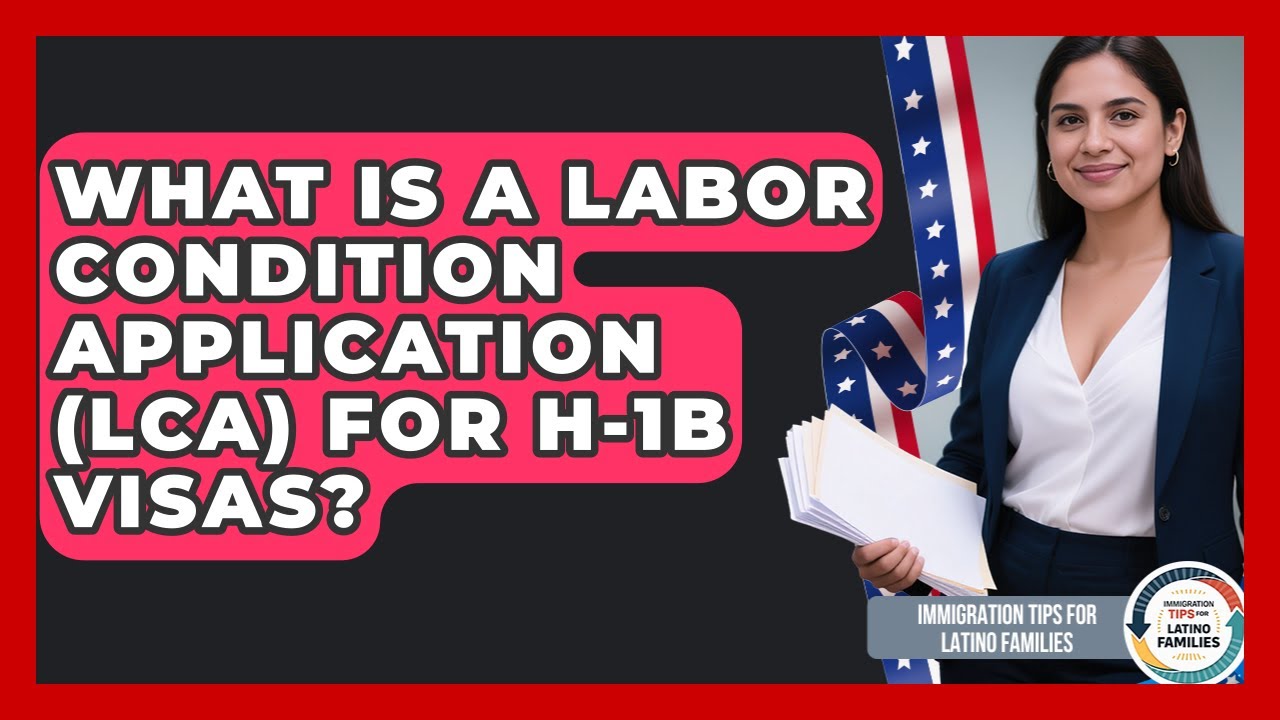 What Is A Labor Condition Application (LCA) For H-1B Visas? - Immigration Tips for Latino Families