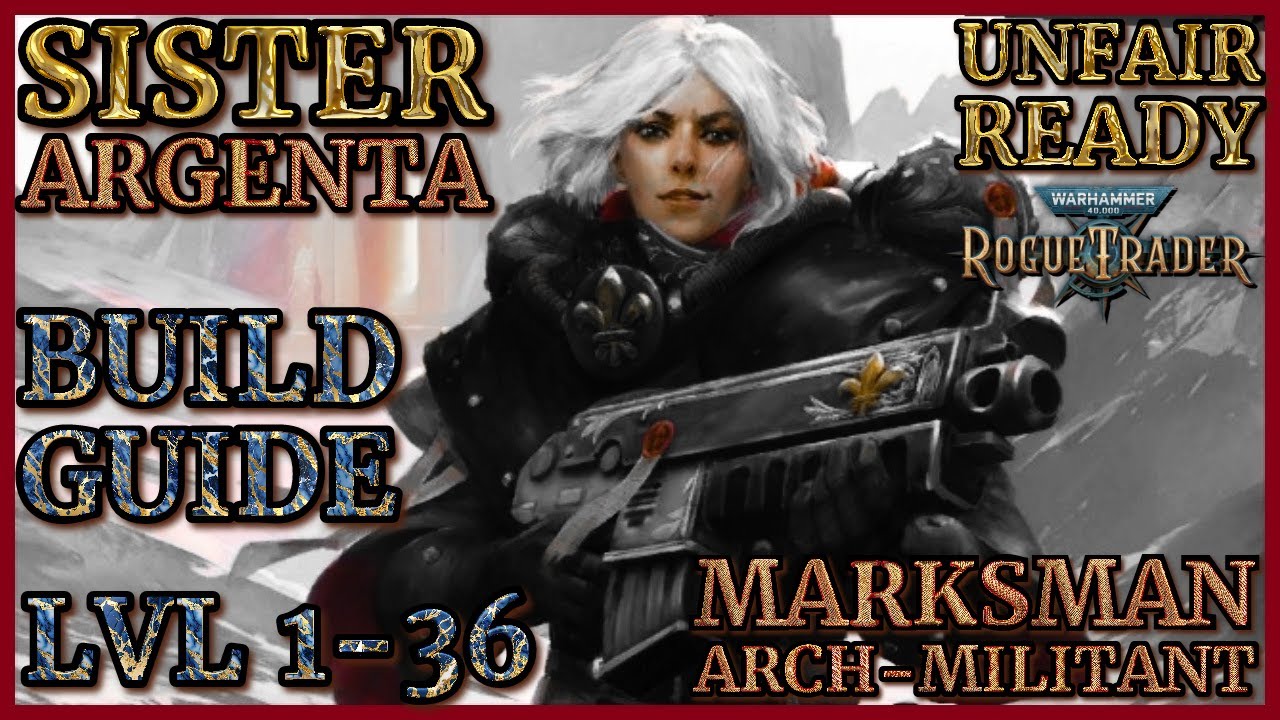 WH40K: Rogue Trader - Argenta Guide - Level 1 to 36 Build - Marksman / Arch Militant - Unfair Ready