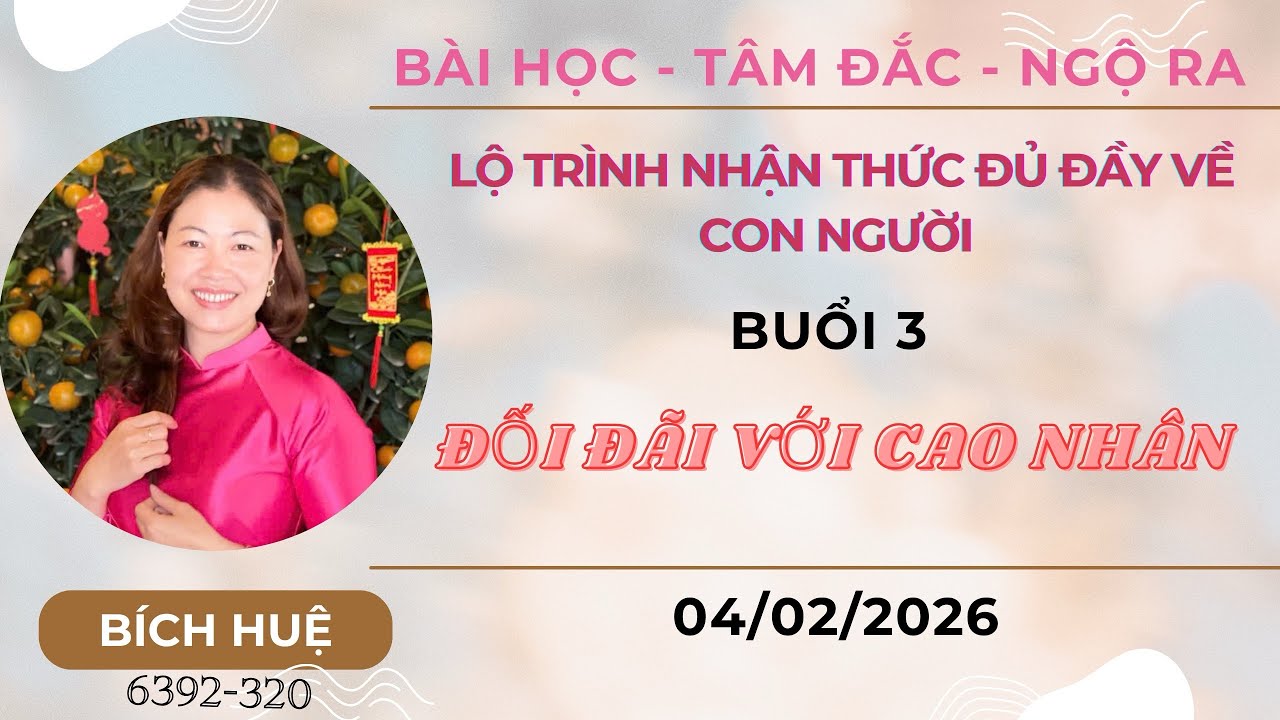 Buổi 3- Lộ trình nhận thức đủ đầy về con người: Đối đãi cao nhân❤️