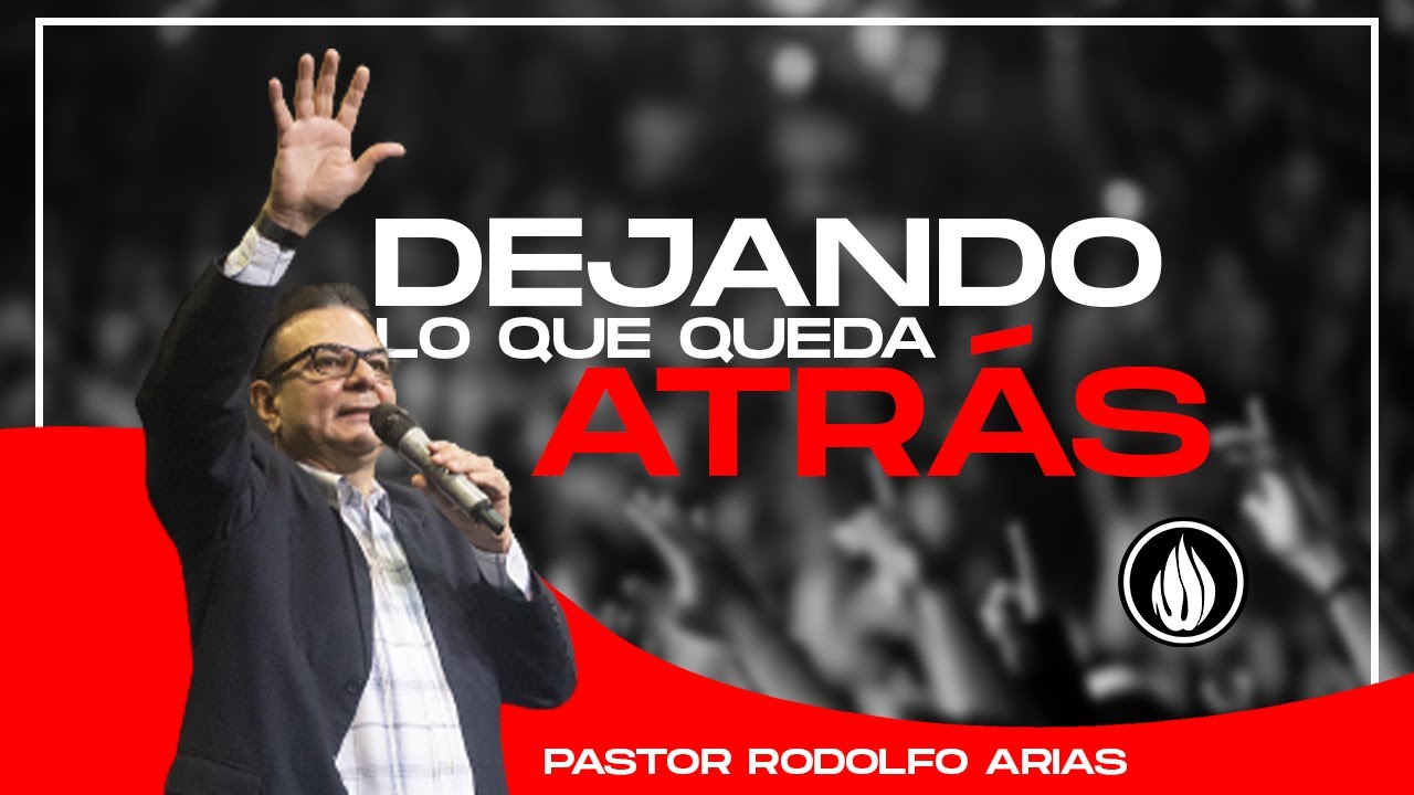 DEJANDO LO QUE QUEDA ATRÁS - PASTOR RODOLFO ARIAS