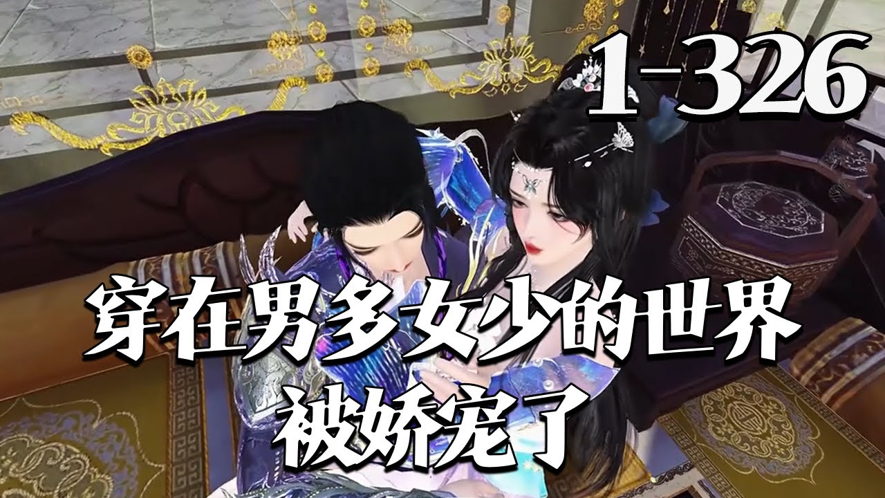【穿在男多女少的世界被娇宠了】1-326集 苏玥瑶再次醒来是在一片水池旁，之后她发现她穿越到一个男多女少的世界，这个世界男女比例高达30:1，女子稀有，朝廷鼓励多夫....