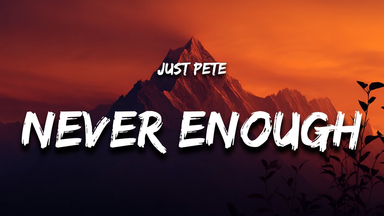 Just Pete - Never Enough (Lyrics)