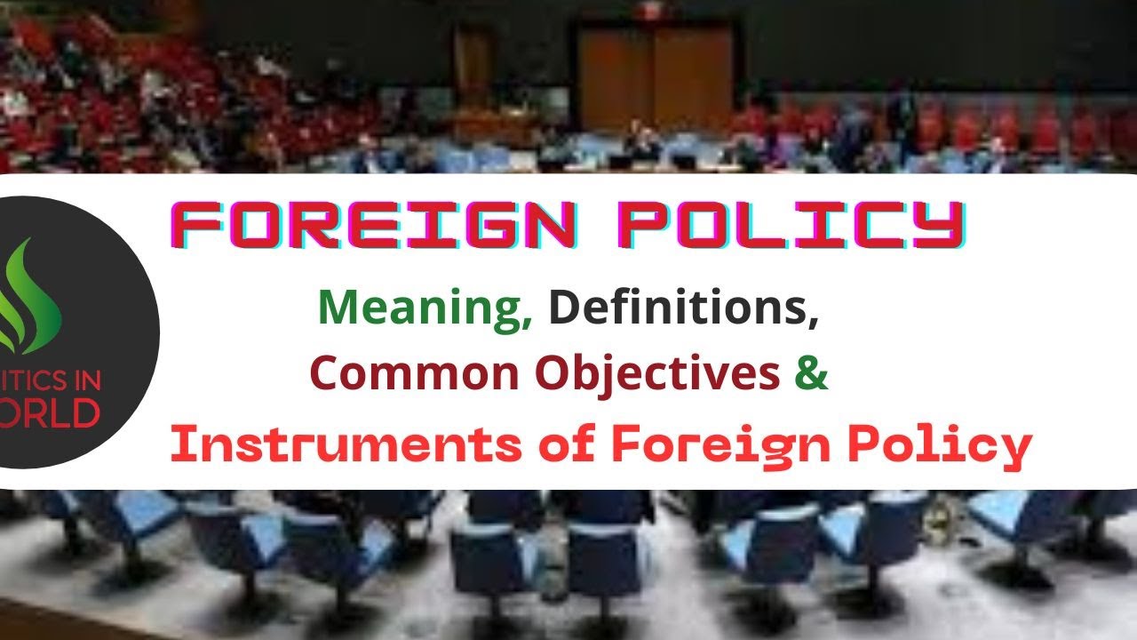 Foreign Policy : Meaning, Definitions, Common Objectives and Instruments of Foreign Policy