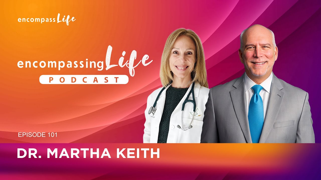 Encompassing Life Podcast | Episode #101 - ft. Dr. Martha Keith