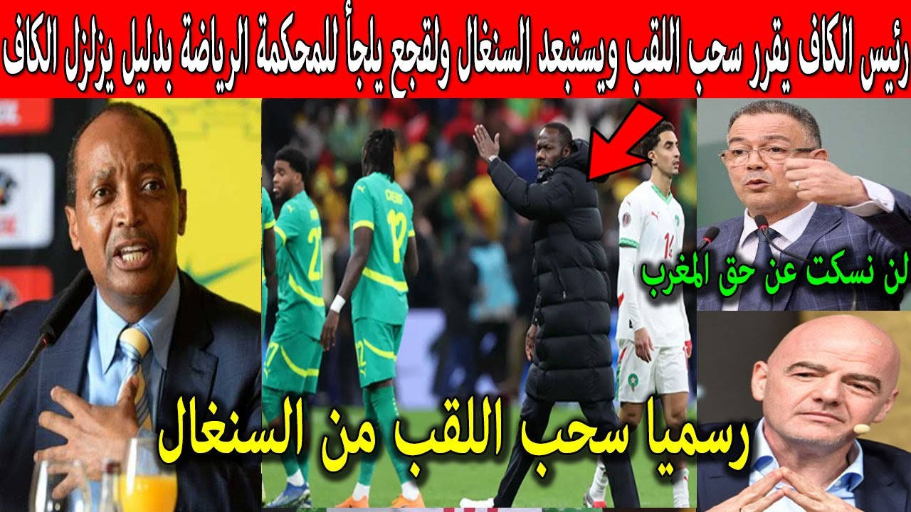 رئيس الكاف يسحب اللقب من السنغال ويستبعد السنغال ولقجع يلجأ للمحكمة الرياضية ويزلزل الكاف والسنغال !