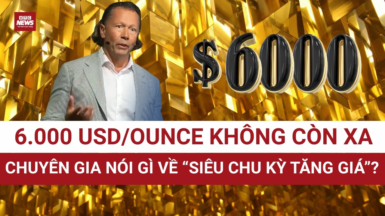 Vàng vào “siêu chu kỳ”: Vì sao chuyên gia quốc tế nói mốc 6.000 USD chỉ còn là vấn đề thời gian?