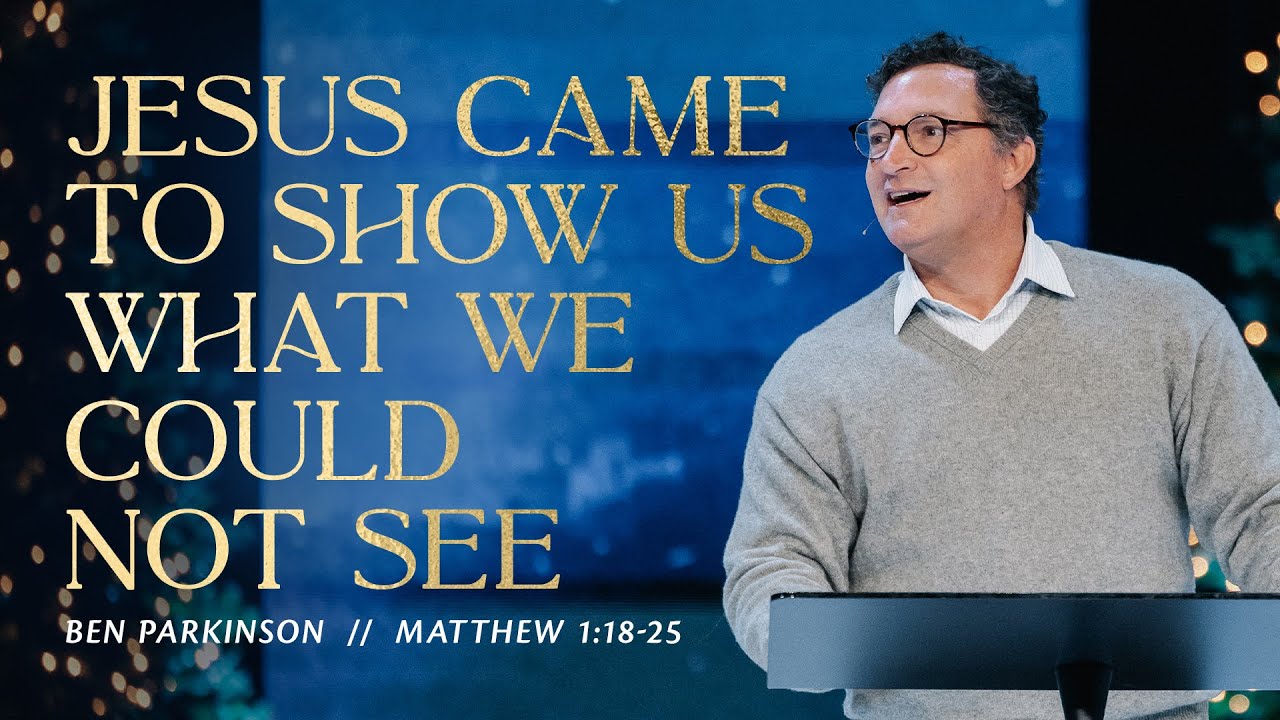 Jesus Came to Show Us What We Could Not See | Ben Parkinson | A Thrill of Hope