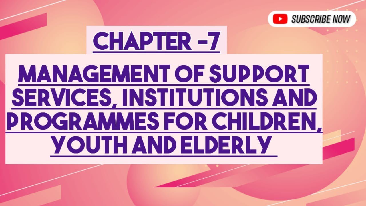 MANAGEMENT OF SUPPORT SERVICES, INSTITUTIONS AND PROGRAMMES  FOR CHILDREN, YOUTH AND ELDERLY