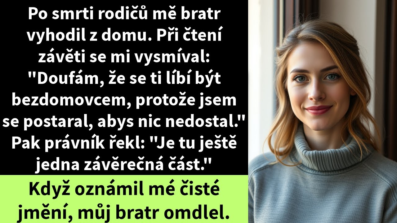 Po smrti rodičů mě bratr vyhodil z domu. Při čtení závěti se mi vysmíval: 
