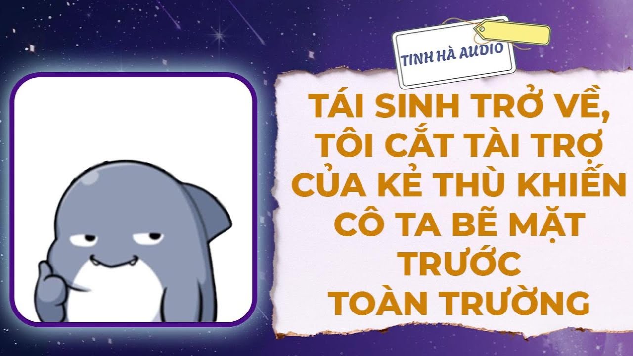 【Truyện Audio】TÁI SINH TRỞ VỀ, TÔI CẮT TÀI TRỢ KHIẾN KẺ THÙ BẼ MẶT TRƯỚC TOÀN TRƯỜNG | Tinh Hà Audio