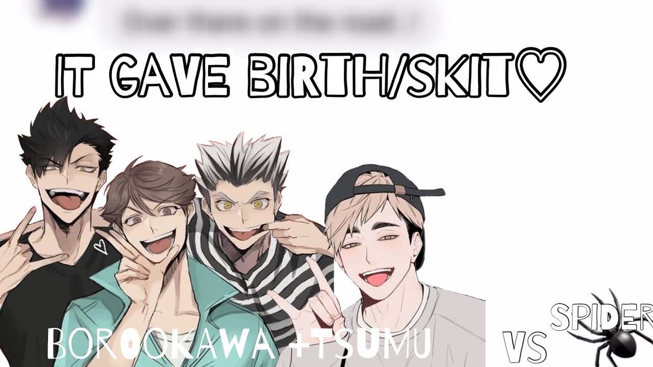 “IT GAVE BIRTH!!!!”||||BOROOKAWA + TSUMU- ||||SKITT||||HAIKYUU TEXT