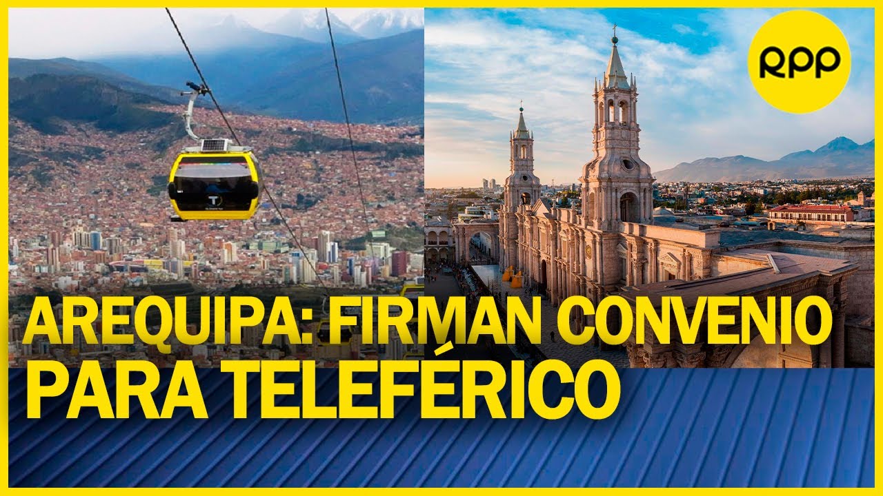 AREQUIPA TELEFÉRICO: “De 2 a 3 años para estudios y ejecución con una inversión de $100 millones”