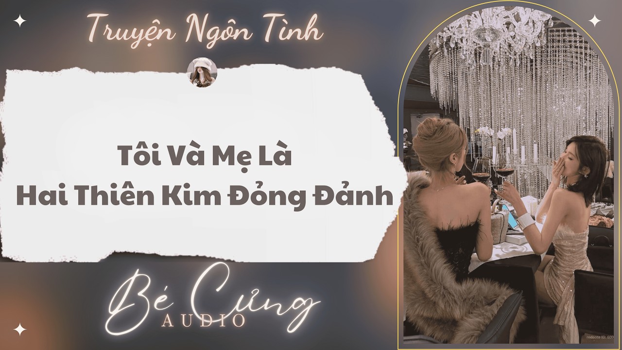 Truyện Audio || Tôi Và Mẹ Là Hai Thiên Kim Đỏng Đảnh || Bé Cưng Audio