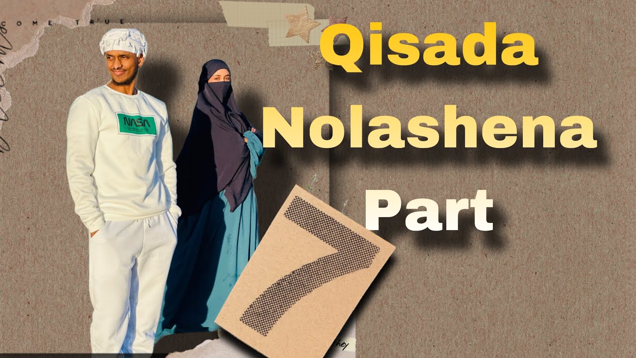 Qisada nolashena part 7 -Go ankii ugu ficnan nolashena an qadanay.