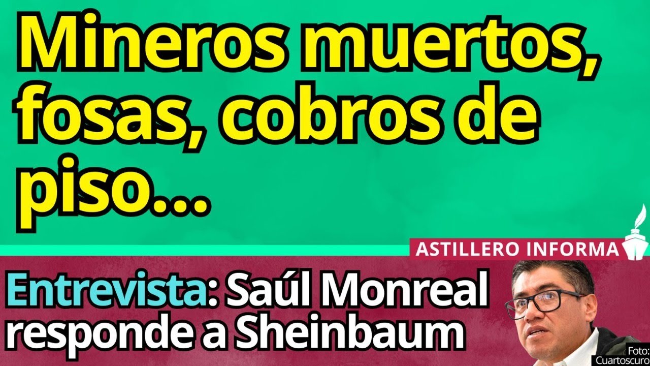 Mineros mu€rt0s, fosas, cobros de piso…// Entrevista: Saúl Monreal responde a Sheinbaum
