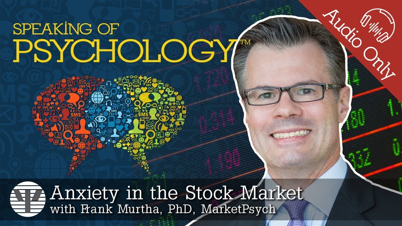 Anxiety in the stock market, with Frank Murtha, PhD | Speaking of Psychology
