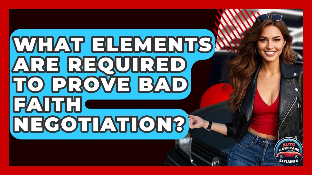 What Elements Are Required To Prove Bad Faith Negotiation? - Auto Coverage Explained
