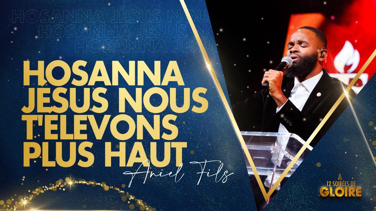 Hosanna Jésus Nous T'élevons Plus Haut | Psalmist Aniel Fils | 12 Soirèes de Gloire