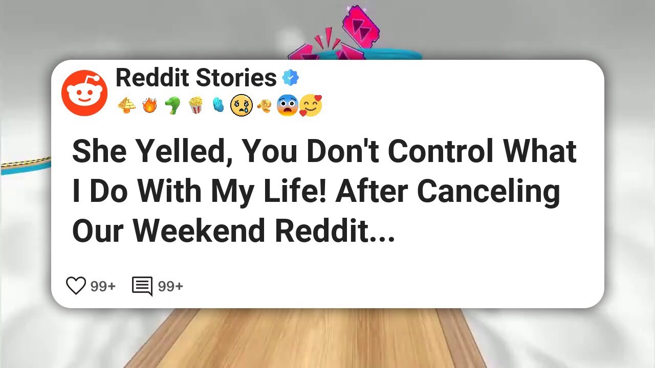 She Yelled, You Don't Control What I Do With My Life! After Canceling Our Weekend Reddit #reddit 