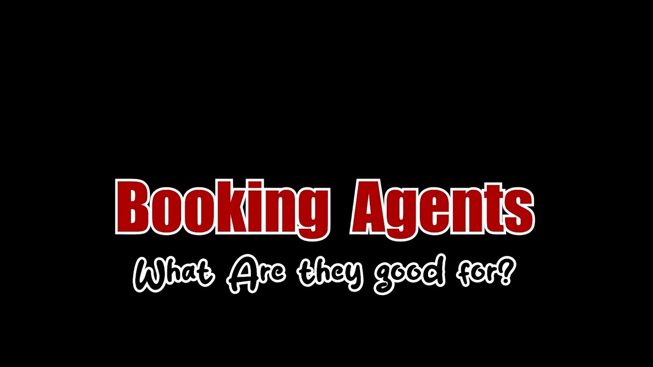 Booking Agents...  What are they good for?