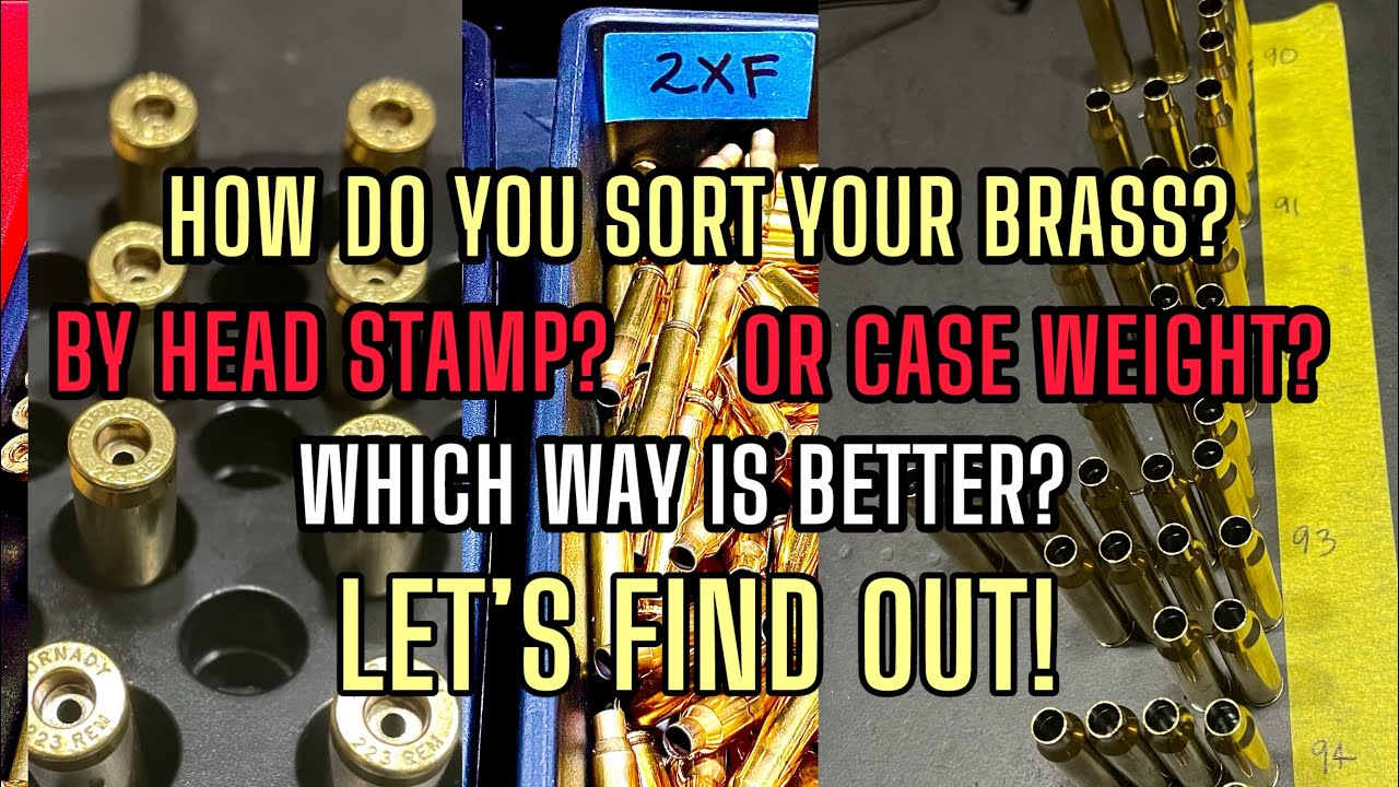 Reloading .223. How do you sort your brass? By head stamp? Or by case weight? Which one is better?