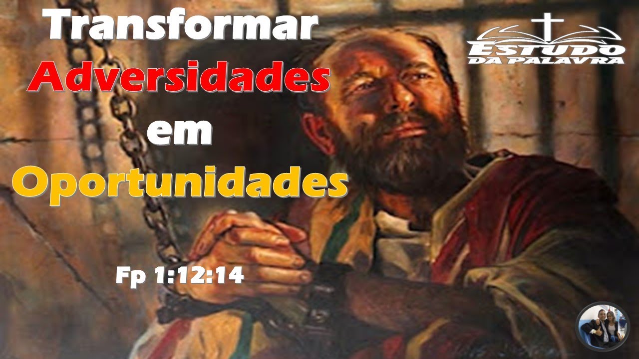 ESTUDO DA PALAVRA - TRANSFORMAR ADVERSIDADES EM OPORTUNIDADES Fp 1:12:14