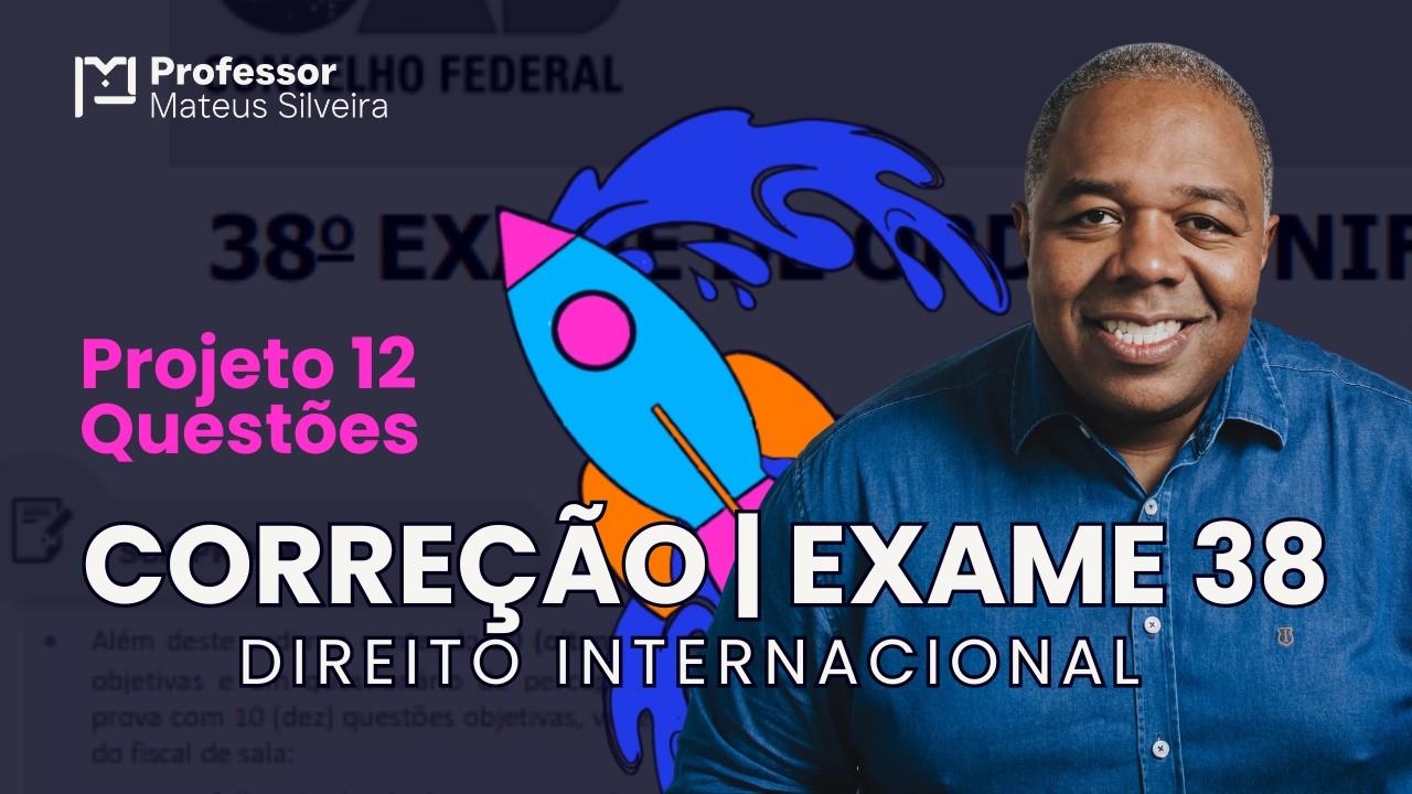 Direito Internacional - Exame 38 - Projeto 12 Questões - Correção e Estudo da Prova