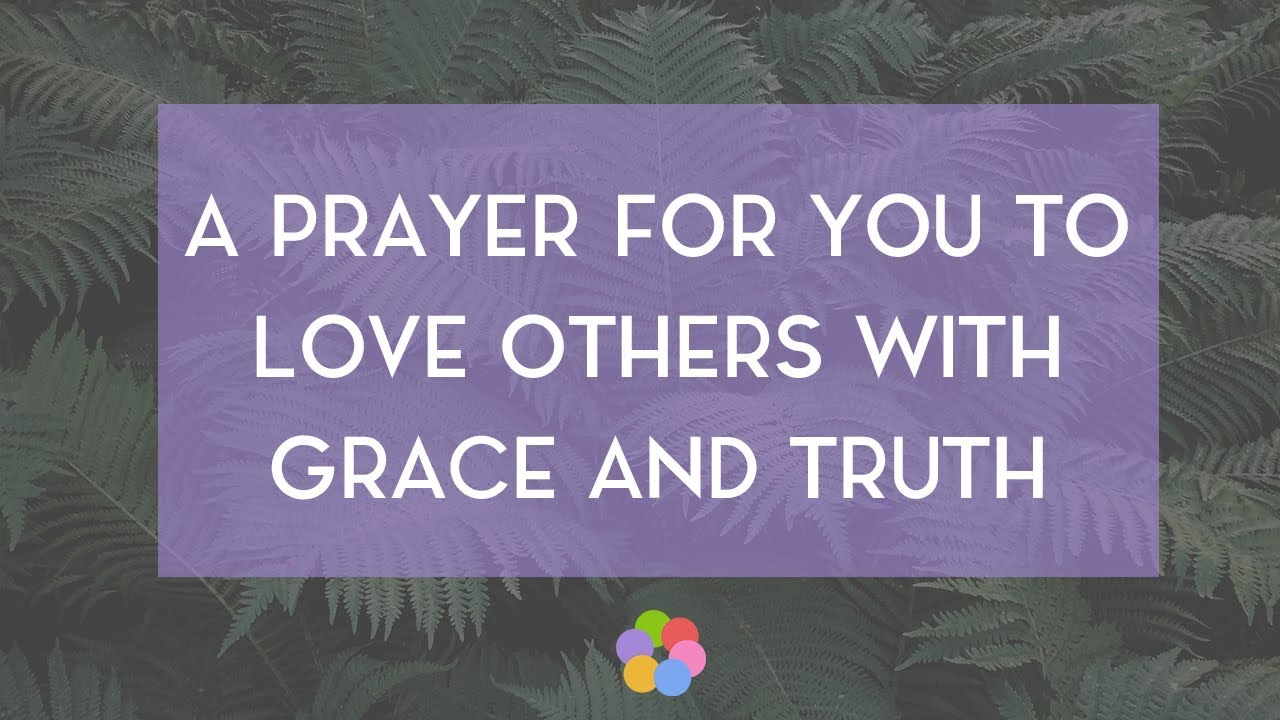 A Prayer for You to Love Others with Grace and Truth