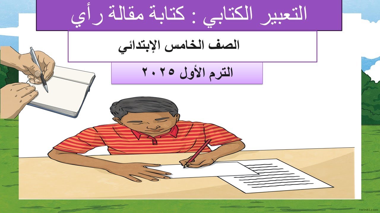 التعبير الكتابي ( كتابة مقالة رأي ) عربي خامسة ابتدائي الترم الاول 2025